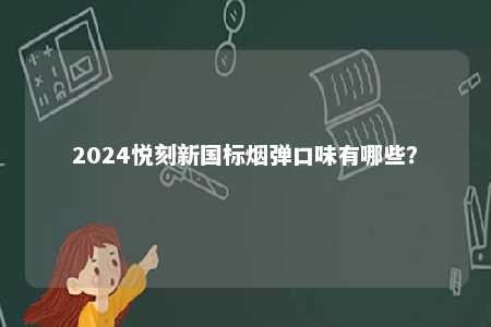 2024悦刻新国标烟弹口味有哪些�？ 